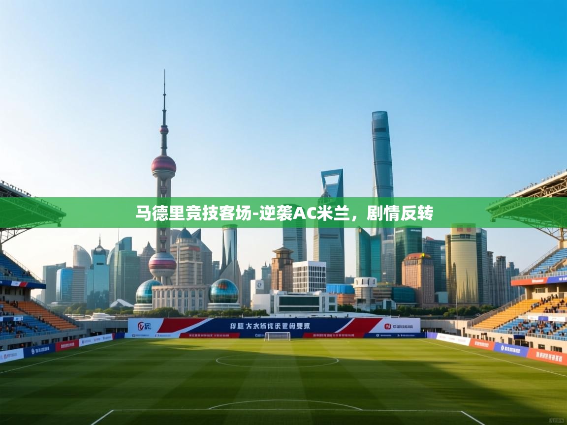 马德里竞技客场-逆袭AC米兰，剧情反转  第1张