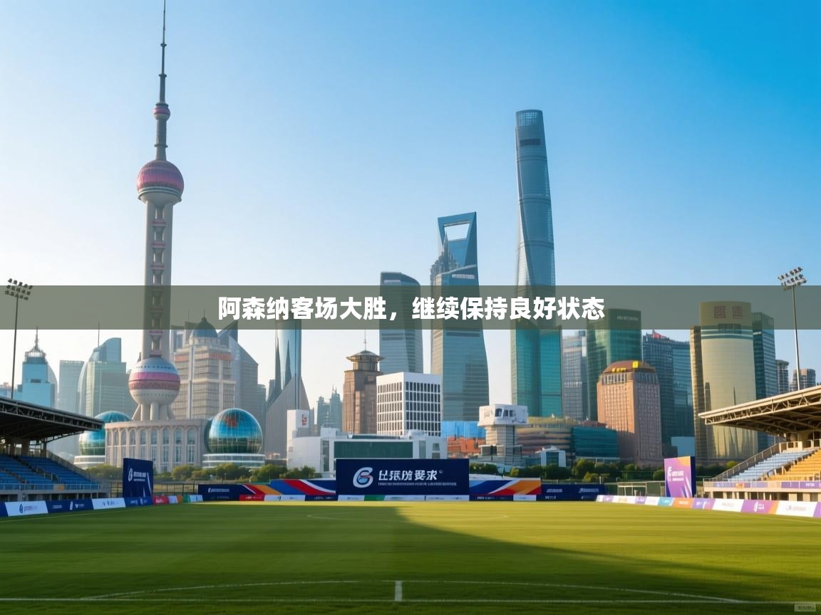 阿森纳客场大胜,继续保持良好状态 第1张